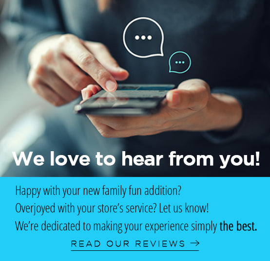 Banner that says, "We love to hear from you! Happy with your new family fun addition? Overjoyed with your store's service? Let us know! We're dedicated to making your experience simply the best. Read our reviews." Includes a photo of a person on their phone. 