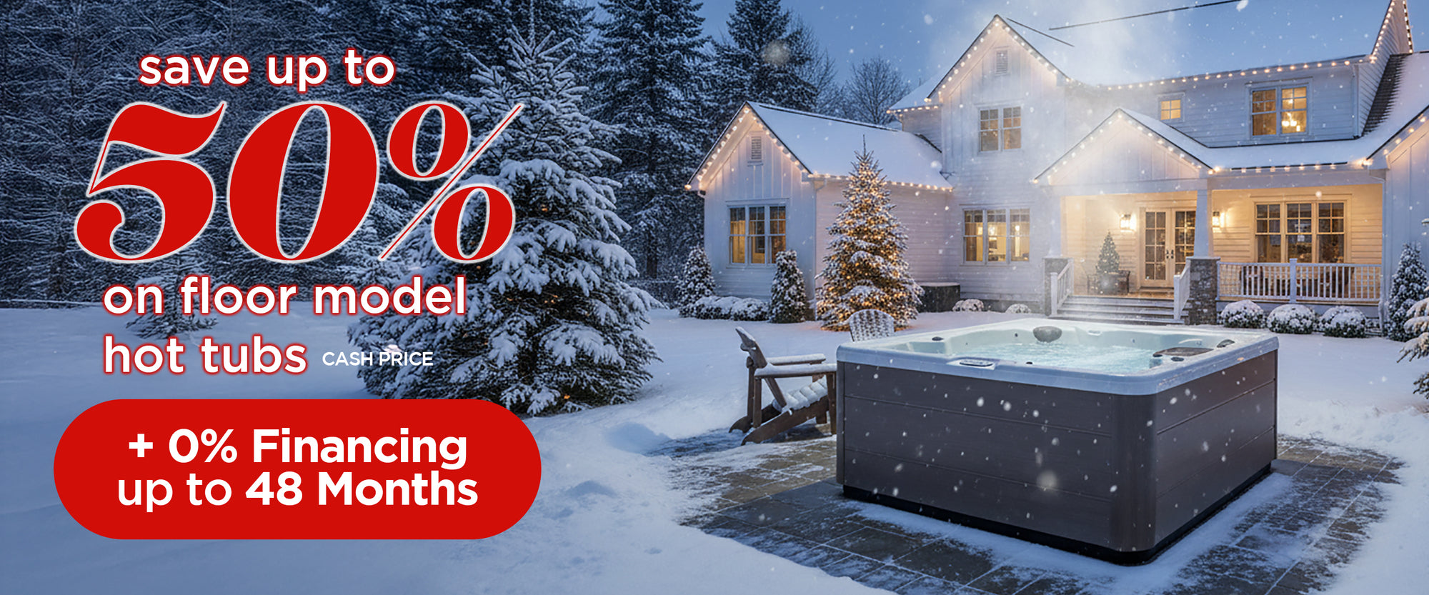 Save up to 50% on floor model hot tubs (cash price), PLUS 0% Financing up to 48 Months | Holiday Deals at The Great Escape
