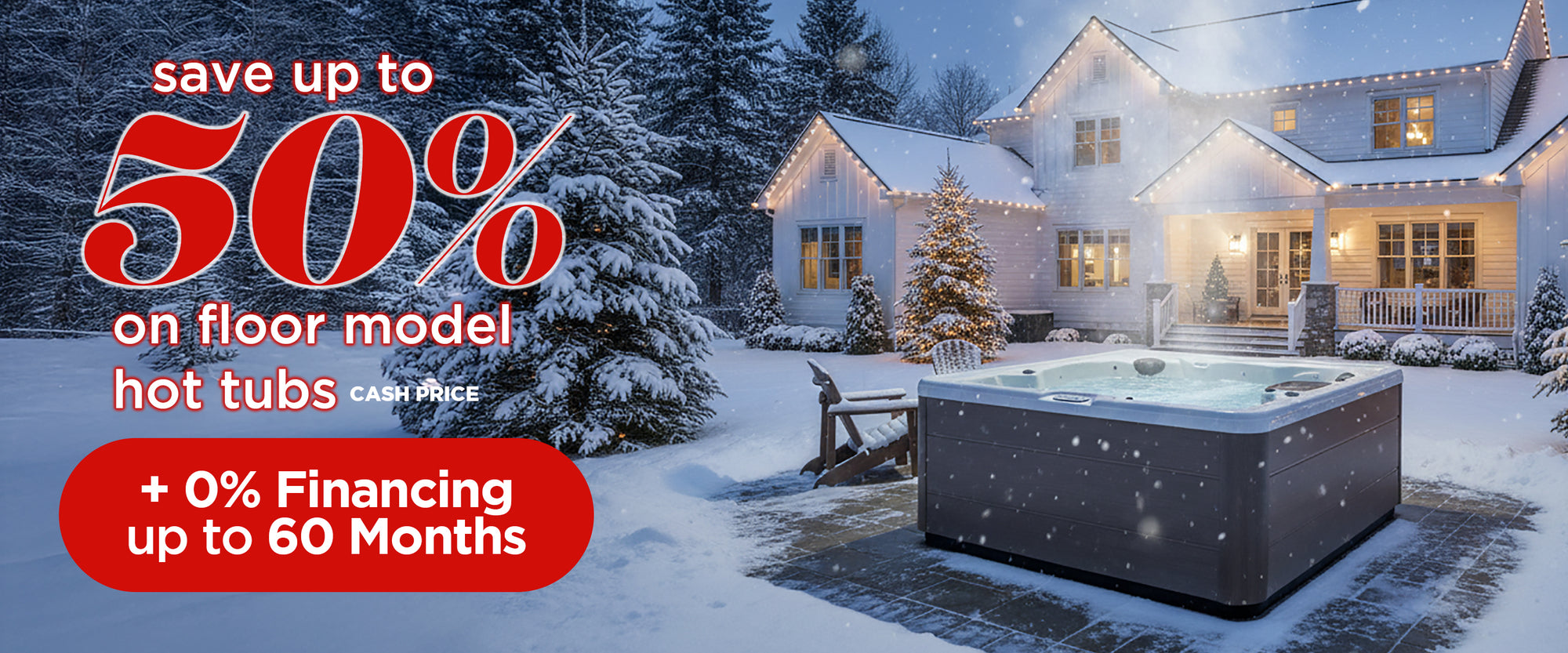 Save up to 50% on floor model hot tubs (cash price), PLUS 0% Financing up to 60 Months | Holiday Deals at The Great Escape